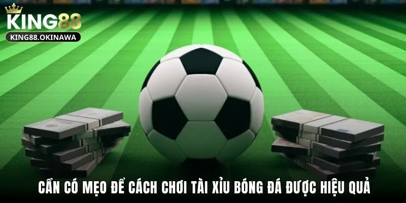 Cần có mẹo để cách chơi tài xỉu bóng đá được hiệu quả
